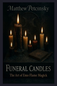 Funeral Candles: The Art of Emo Flame Magick (Apophis Emo)