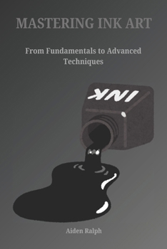 Paperback Mastering Ink Art: From Fundamental to Advanced Techniques Book