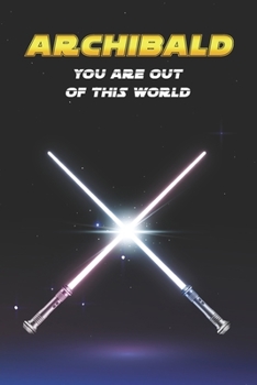 Archibald You Are Out Of This World: Unique Personalised Full Lined Sci-Fi Journal Diary Notebook Gift For A Boy Called Archibald - 100 Pages - ... Journal For Home, School College Or Work.