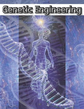 Genetic Engineering A Visual Guide to Master Concepts Quickly: Clear Diagrams, Simple Explanations Essential Concepts, Tools, and Applications of Modern Biotechnology for High School Students
