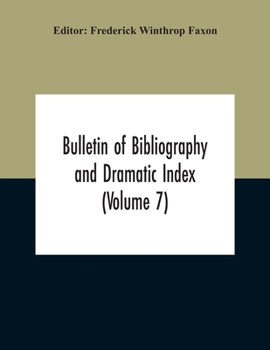 Paperback Bulletin Of Bibliography And Dramatic Index (Volume 7) April 1912 To October 1913 Complete In Seven Numbers Book