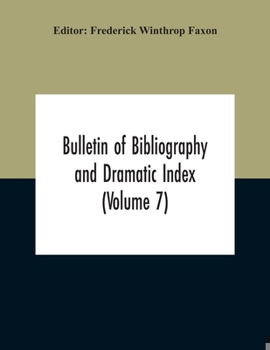 Paperback Bulletin Of Bibliography And Dramatic Index (Volume 7) April 1912 To October 1913 Complete In Seven Numbers Book