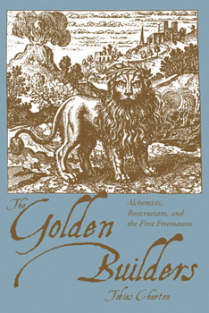 Paperback The Golden Builders: Alchemists, Rosicrucians, First Freemasons Book