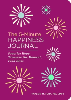 The 5-Minute Happiness Journal: Practice Hope, Treasure the Moment, Find Bliss