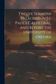 Paperback Twelve Sermons Preached in St. Paul's Cathedral, and Before the University of Oxford Book