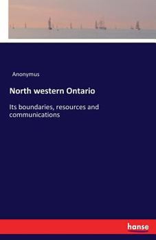 Paperback North western Ontario: Its boundaries, resources and communications Book