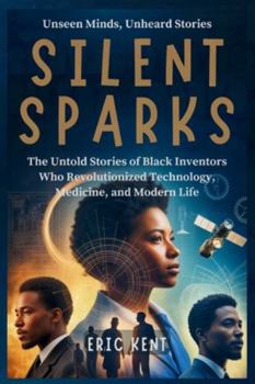Paperback Silent Sparks: The Untold Stories of Black Inventors Who Revolutionized Technology, Medicine, and Modern Life Book