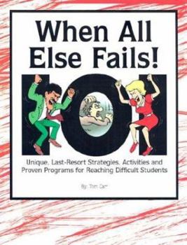 Paperback When All Else Fails!: 101 Unique, Last-Resort Strategies, Activities, and Proven Programs for Reaching Difficult Students Book