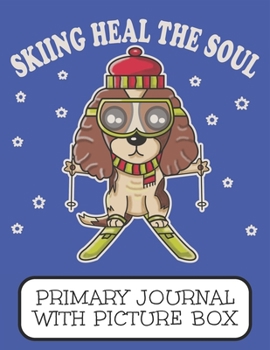 Skiing Heals The Soul Primary Journal With Picture Box: Adorable Winter Cocker Spaniel Puppy Dog In It's Ski Outfit