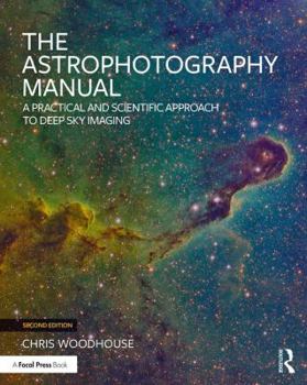 Paperback The Astrophotography Manual: A Practical and Scientific Approach to Deep Sky Imaging Book