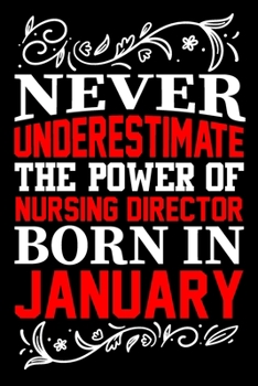 Paperback Never Underestimate The Power Of Nursing Director Born In January: Birthday Journal Gift For Nursing Director Girls, Man And Women Birthday Notebook L Book