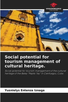 Social potential for tourism management of cultural heritage.: Social potential for tourism management of the cultural heritage of the Batey "Pepito Tey" in Cienfuegos, Cuba.