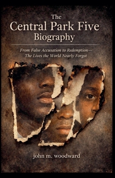 The Central Park Five Biography: From False Accusation to Redemption-The Lives the World Nearly Forgot