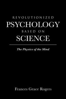 Revolutionized Psychology Based on Science: The Physics of the Mind