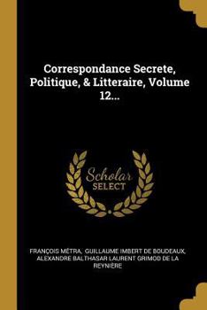 Paperback Correspondance Secrete, Politique, & Litteraire, Volume 12... [French] Book