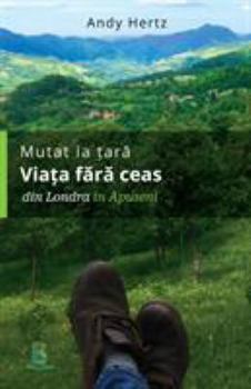 Paperback Mutat la tara - Viata fara ceas: Din Londra in Apuseni [Romanian] Book