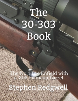 Paperback The 30-303 Book: The No 4 Lee Enfield with a .308 diameter barrel Book