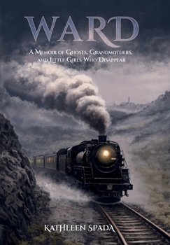Ward: A Memoir of Ghosts, Grandmothers, and Little Girls Who Disappear