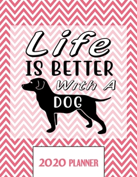 Life Is Better With A Dog 2020 Planner: Un-Dated Planner Gift Notebook for Dog and Puppy Lovers