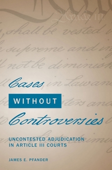 Hardcover Cases Without Controversies: Uncontested Adjudication in Article III Courts Book