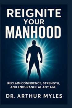 Paperback Reignite Your Manhood: Reclaim Confidence, Strength, and Endurance at Any Age Book