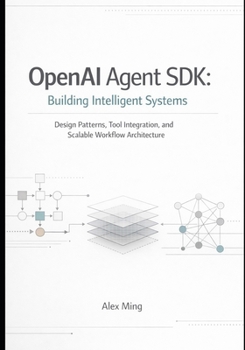 OpenAI Agent SDK Building Intelligent Systems: Design Patterns, Tool Integration, and Scalable Workflow Architecture