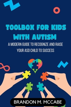 Toolbox for Kids with Autism: A Modern Guide to Recognize and Raise Your ASD Child to Success