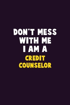 Paperback Don't Mess With Me, I Am A Credit Counselor: 6X9 Career Pride 120 pages Writing Notebooks Book