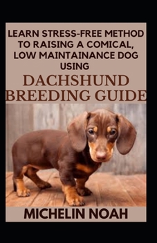 Paperback Learn Stress-Free Method To Raising A Comical, Low Maintainance Dog Using Dachshund Breeding Guide Book