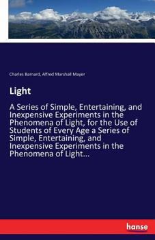 Paperback Light: A Series of Simple, Entertaining, and Inexpensive Experiments in the Phenomena of Light, for the Use of Students of Every Age a Series of Simpl Book