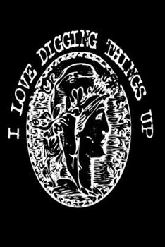 I love digging things up: Metal detectorists funny coin archaeologist metal detecting rally Book Notepad Notebook Composition and Journal Gratitude Dot Diary