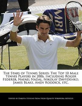 The Stars of Tennis Series : The Top 10 Male Tennis Players in 2006, Including Roger Federer, Nafael Nadal, Nikolay Davydenko, James Blake, Andy Roddic