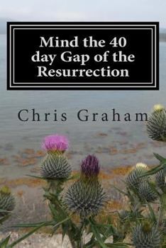 Paperback Mind the 40 day Gap of the Resurrection: Jesus was on the earth for 40 days following the resurrection, why doesn the church say more about this? Just Book