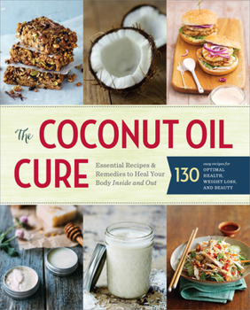 Paperback The Coconut Oil Cure: Essential Recipes and Remedies to Heal Your Body Inside and Out Book