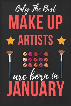 Only The Best Make up Artists Are Born In January: Makeup Artist Birthday Gift for Women , Facialist Gift Ideas Lined Journal Diary / Notebook Funny ... Girl Xmas / Thanksgiving or Christmas present