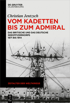 Hardcover Vom Kadetten Bis Zum Admiral: Das Britische Und Das Deutsche Seeoffizierkorps 1871 Bis 1914 [German] Book