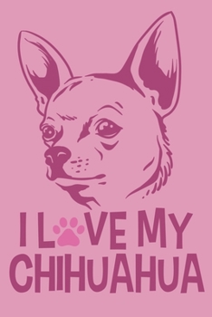 I Love My Chihuahua: Blank Lined Notebook Journal: Gifts For Dog Lovers Him Her 6x9 110 Blank Pages Plain White Paper Soft Cover Book