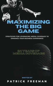 Paperback Maximizing 'The Big Game': Strategies for Leveraging Media Coverage to Enhance Your Experience Book