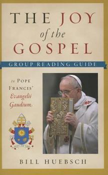 Paperback The Joy of the Gospel: Group Reading Guide to Pope Francis' Evangelii Gaudium Book