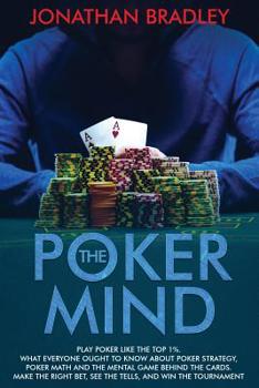 Paperback The Poker Mind: Play Poker Like the Top 1%. What Everyone Ought to Know About Poker Strategy, Poker Math and the Mental Game Behind th Book