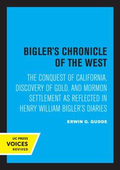 Paperback Bigler's Chronicle of the West: The Conquest of California, Discovery of Gold, and Mormon Settlement as Reflected in Henry William Bigler's Diaries Book