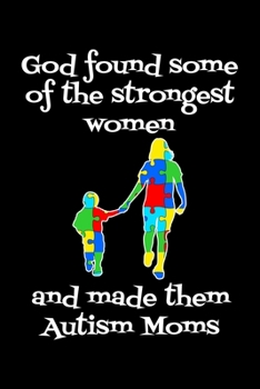 God found some of the strongest women: Notebook (Journal, Diary) for Moms with a son or daughter with Autism | 120 lined pages to write in