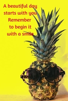 Paperback A Beautiful Day Starts With You Remember To Begin It With A Smile: Happy Pineapple Blank Lined Notebook (Funny Office Journals) Book