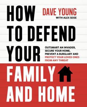 Paperback How to Defend Your Family and Home: Outsmart an Invader, Secure Your Home, Prevent a Burglary and Protect Your Loved Ones from Any Threat Book