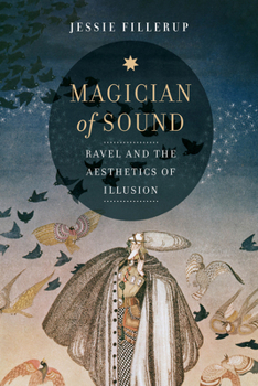 Magician of Sound: Ravel and the Aesthetics of Illusion - Book  of the California Studies in 20th-Century Music