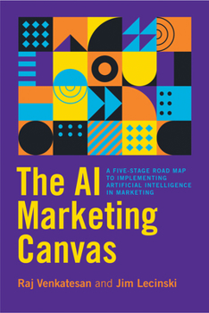 Hardcover The AI Marketing Canvas: A Five-Stage Road Map to Implementing Artificial Intelligence in Marketing Book