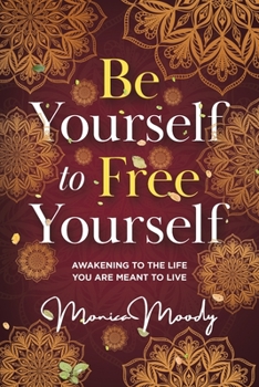 Paperback Be Yourself to Free Yourself: Awakening to the Life You are Meant to Live Book