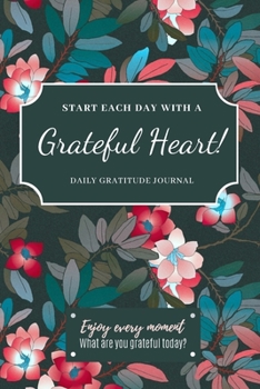 Paperback Start each day with a Grateful Heart!: Daily Gratitude Journal: Enjoy every moment. What are you grateful today? Simple abundance gratitude journal. Book