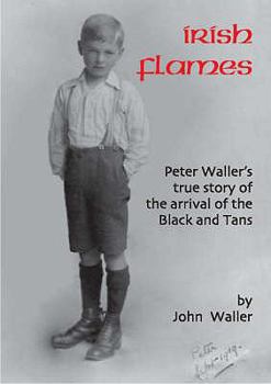Paperback Irish Flames: Peter Waller's True Story of the Arrival of the Black and Tans. John Waller Book