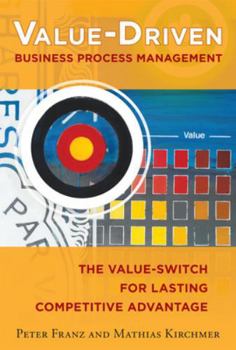 Paperback Value-Driven Business Process Management: The Value-Switch for Lasting Competitive Advantage Book